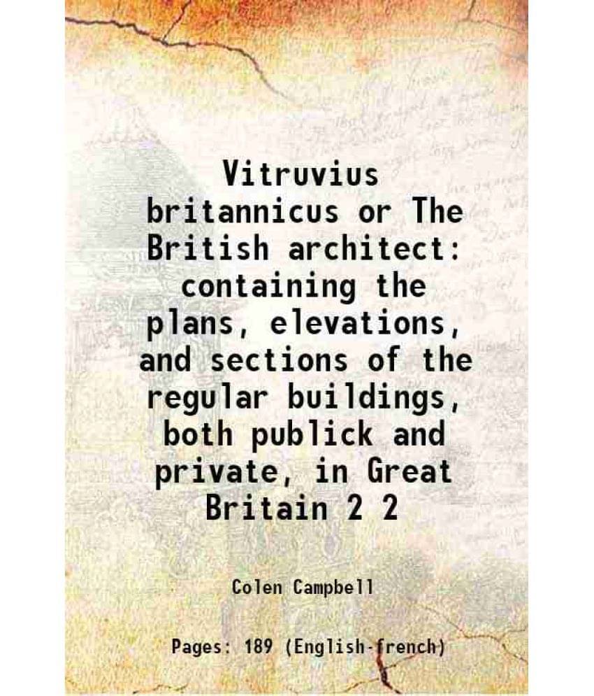     			Vitruvius Britannicus Or The British Architect Containing The Plans, Elevations, And Sections Of The Regular Buildings,  Vol. 2..