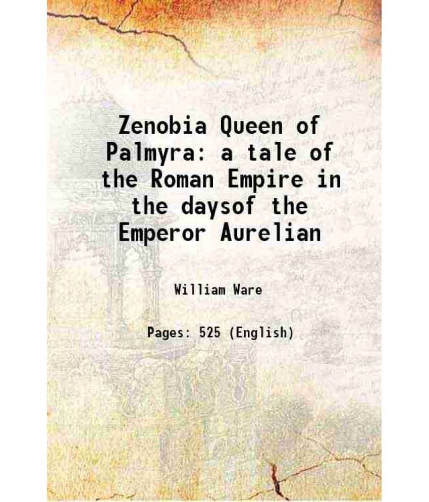 Zenobia Queen Of Palmyra A Tale Of The Roman Empire In The Daysof The Emperor Aurelian 1900 Zenobia Queen Of Palmyra A Tale Of The Roman Empire In The Daysof The Emperor Aurelian 1900