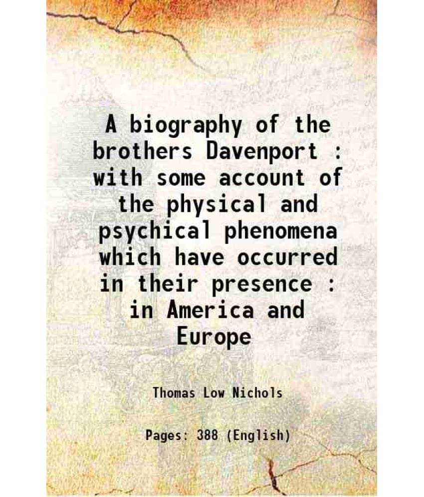 A Biography Of The Brothers Davenport : With Some Account Of The Physical And Psychical Phenomena Which Have Occurred In Thei-.. A Biography Of The Brothers Davenport : With Some Account Of The Physical And Psychical Phenomena Which Have Occurred In Thei-..