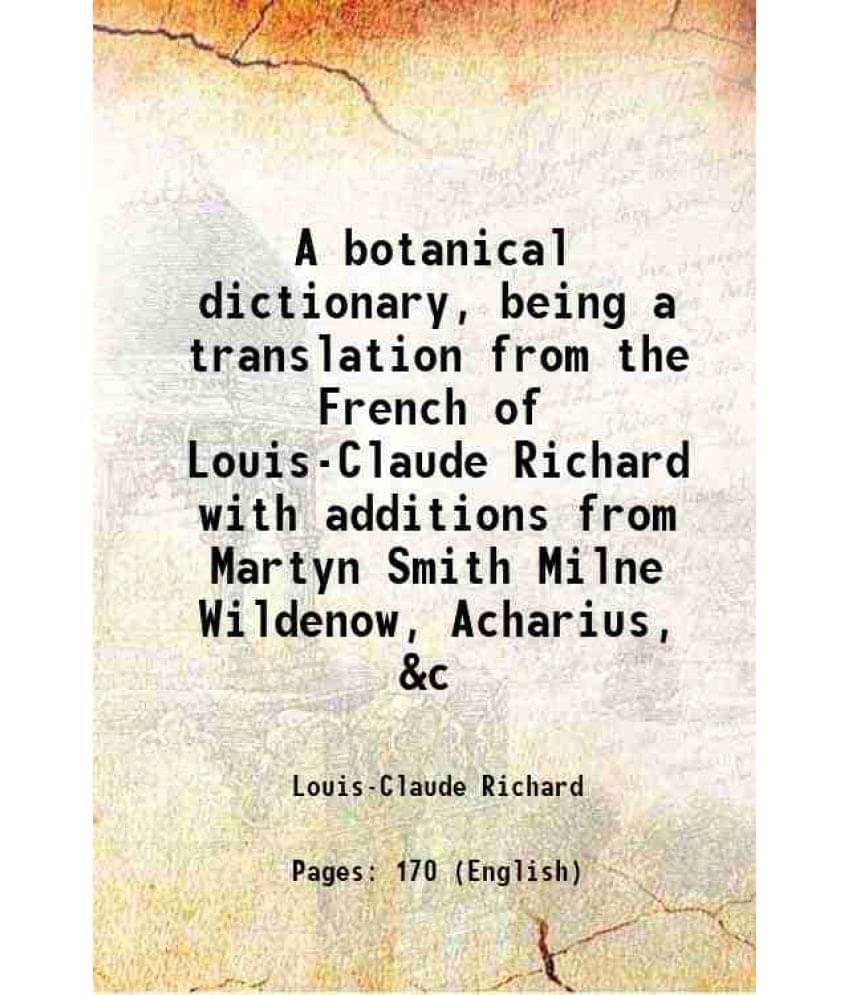A Botanical Dictionary, Being A Translation From The French Of Louis-Claude Richard With Additions From Martyn Smith Milne Wi-.. A Botanical Dictionary, Being A Translation From The French Of Louis-Claude Richard With Additions From Martyn Smith Milne Wi-..