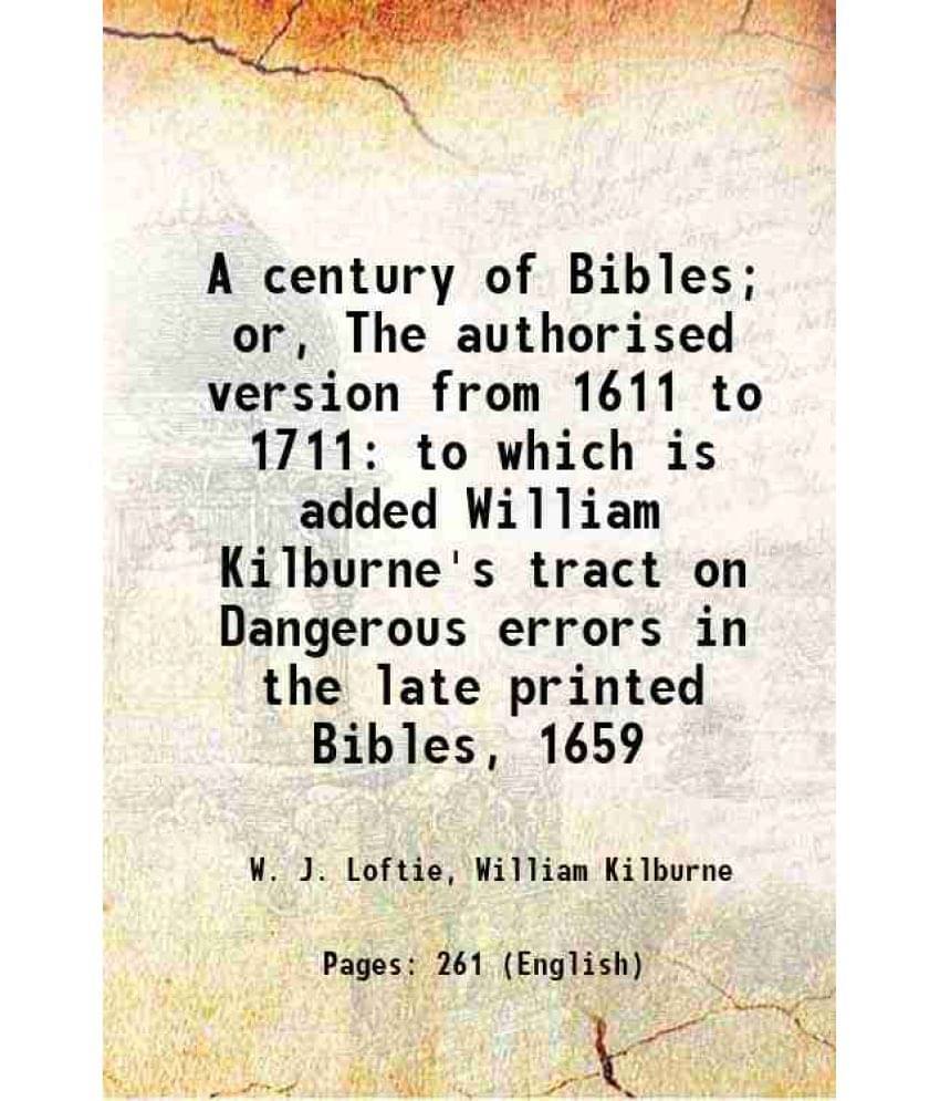 A Century Of Bibles Or, The Authorised Version From 1611 To 1711 To Which Is Added William Kilburne'S Tract On Dangerous Err-.. A Century Of Bibles Or, The Authorised Version From 1611 To 1711 To Which Is Added William Kilburne'S Tract On Dangerous Err-..