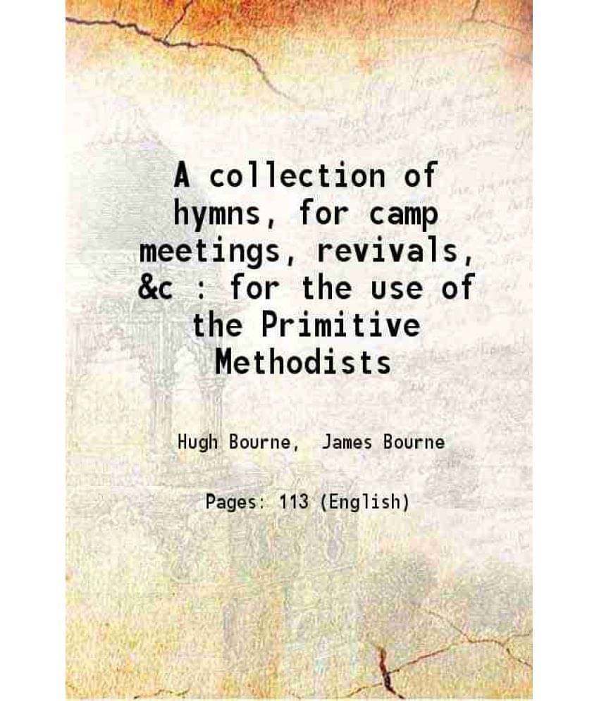 A Collection Of Hymns, For Camp Meetings, Revivals, &C : For The Use Of The Primitive Methodists 1821 A Collection Of Hymns, For Camp Meetings, Revivals, &C : For The Use Of The Primitive Methodists 1821