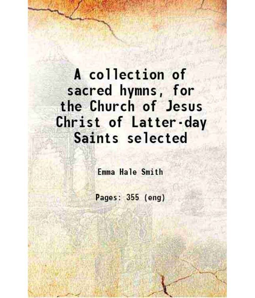 A Collection Of Sacred Hymns, For The Church Of Jesus Christ Of Latter-Day Saints Selected 1841 A Collection Of Sacred Hymns, For The Church Of Jesus Christ Of Latter-Day Saints Selected 1841
