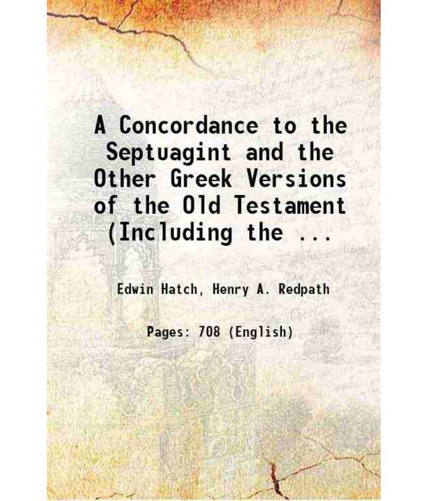 A Concordance To The Septuagint And The Other Greek Versions Of The Old Testament (Including The Apocryphal Books) (Volume 1)-.. A Concordance To The Septuagint And The Other Greek Versions Of The Old Testament (Including The Apocryphal Books) (Volume 1)-..