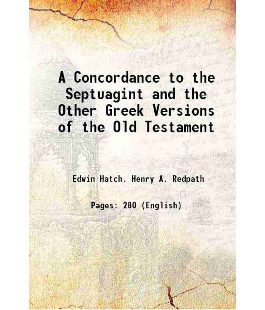 A Concordance To The Septuagint And The Other Greek Versions Of The Old Testament 1906 A Concordance To The Septuagint And The Other Greek Versions Of The Old Testament 1906