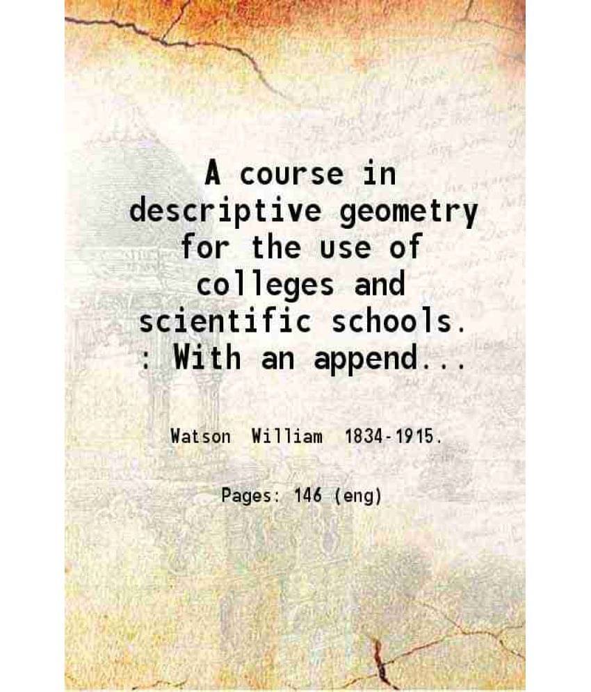 A Course In Descriptive Geometry For The Use Of Colleges And Scientific Schools. With An Appendix Containing Stereoscopic Vie-.. A Course In Descriptive Geometry For The Use Of Colleges And Scientific Schools. With An Appendix Containing Stereoscopic Vie-..