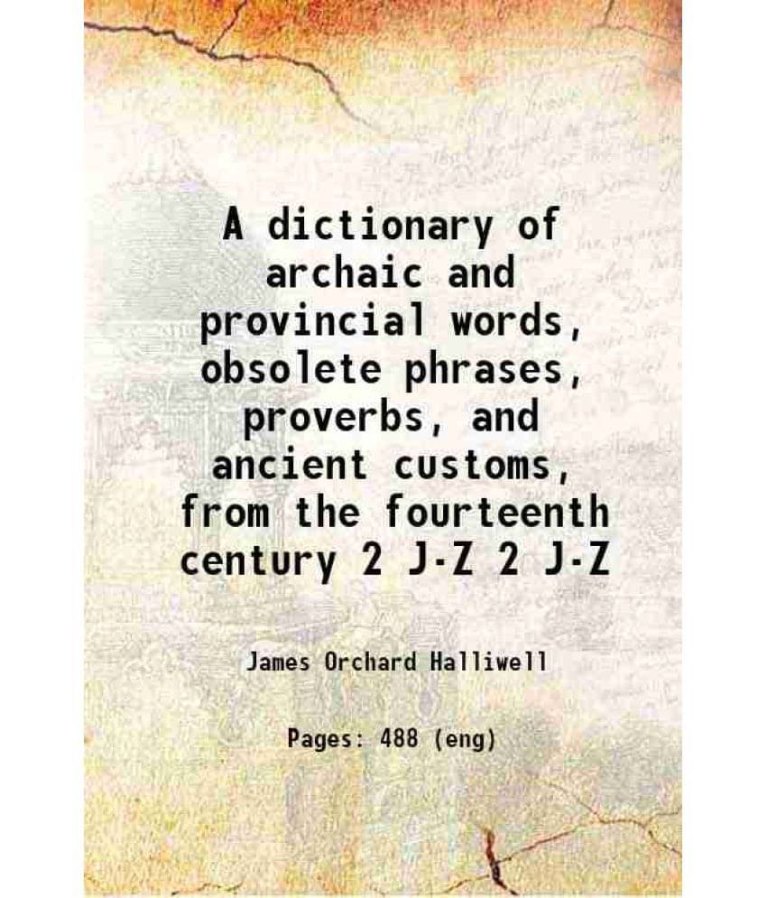 A Dictionary Of Archaic And Provincial Words, Obsolete Phrases, Proverbs, And Ancient Customs, From The Fourteenth C Vol. 2 J-Z.. A Dictionary Of Archaic And Provincial Words, Obsolete Phrases, Proverbs, And Ancient Customs, From The Fourteenth C Vol. 2 J-Z..