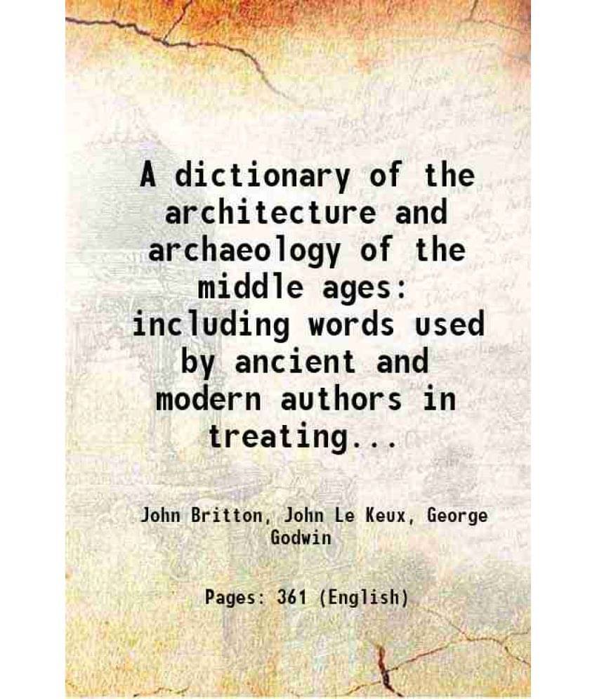 A Dictionary Of The Architecture And Archaeology Of The Middle Ages Including Words Used By Ancient And Modern Authors In Tre-.. A Dictionary Of The Architecture And Archaeology Of The Middle Ages Including Words Used By Ancient And Modern Authors In Tre-..
