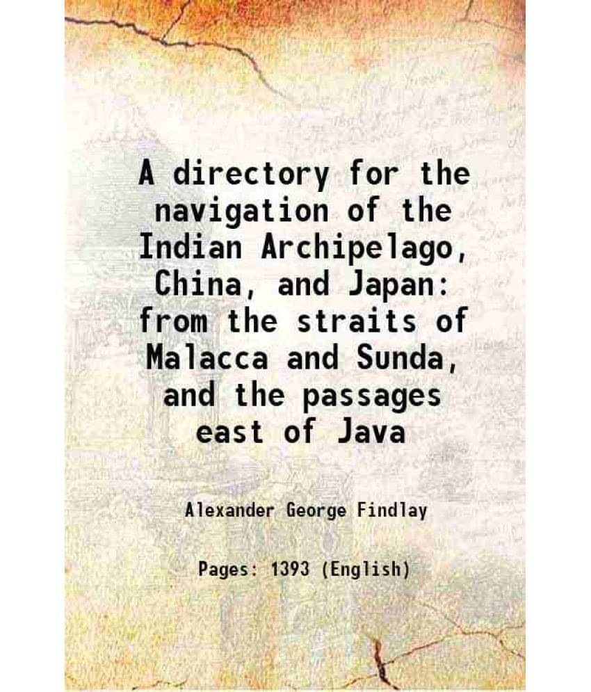 A Directory For The Navigation Of The Indian Archipelago, China, And Japan From The Straits Of Malacca And Sunda, And The Pas-.. A Directory For The Navigation Of The Indian Archipelago, China, And Japan From The Straits Of Malacca And Sunda, And The Pas-..