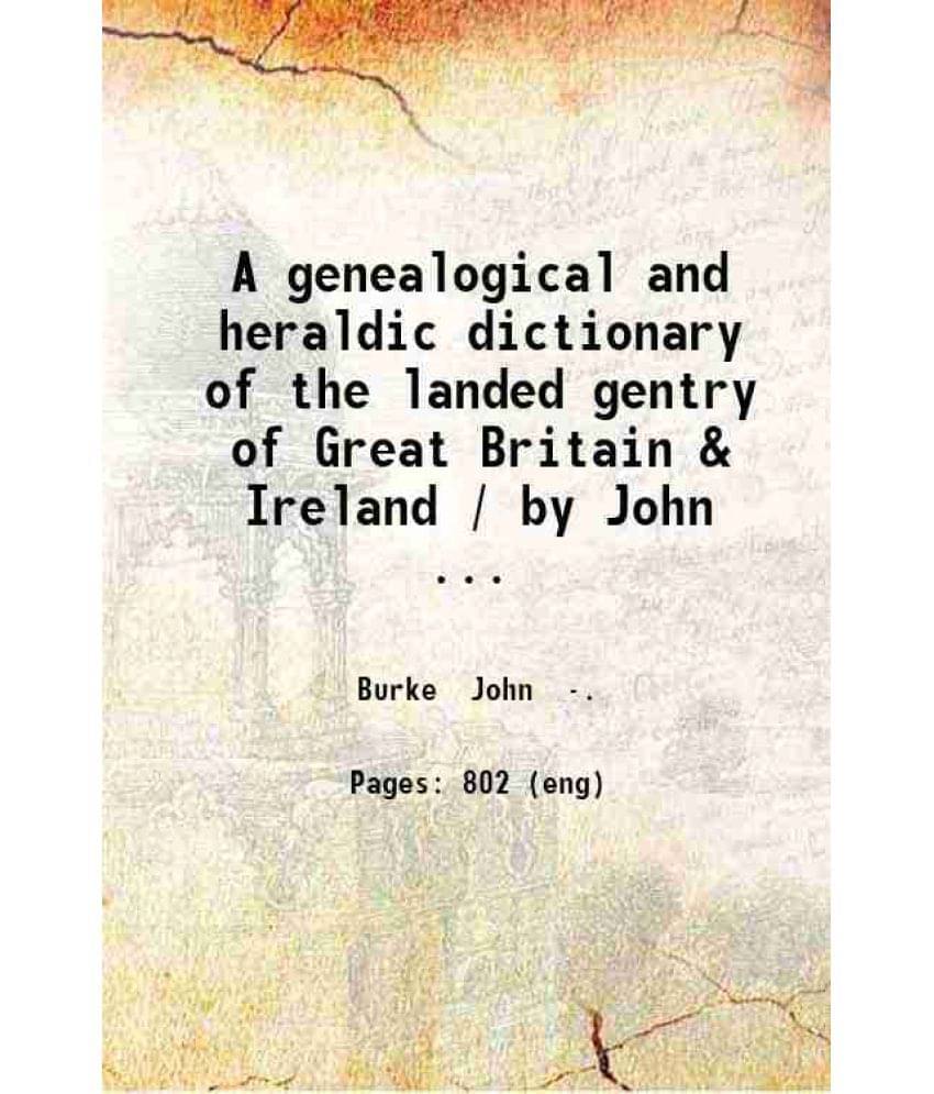A Genealogical And Heraldic Dictionary Of The Landed Gentry Of Great Britain & Ireland Volume 1 (A-L) 1857 A Genealogical And Heraldic Dictionary Of The Landed Gentry Of Great Britain & Ireland Volume 1 (A-L) 1857