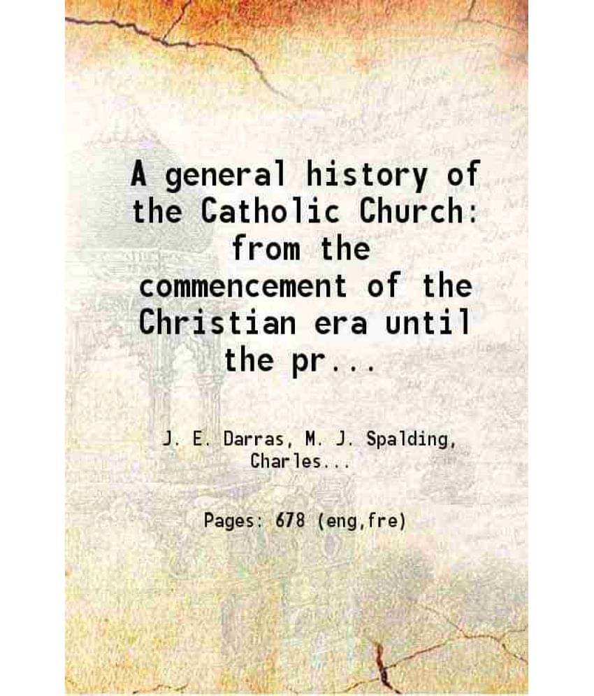 A General History Of The Catholic Church From The Commencement Of The Christian Era Until The Present Time Volume 1St 1865 A General History Of The Catholic Church From The Commencement Of The Christian Era Until The Present Time Volume 1St 1865