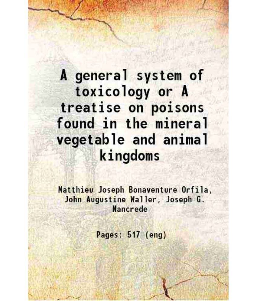 A General System Of Toxicology Or A Treatise On Poisons Found In The Mineral Vegetable And Animal Kingdoms 1817 A General System Of Toxicology Or A Treatise On Poisons Found In The Mineral Vegetable And Animal Kingdoms 1817