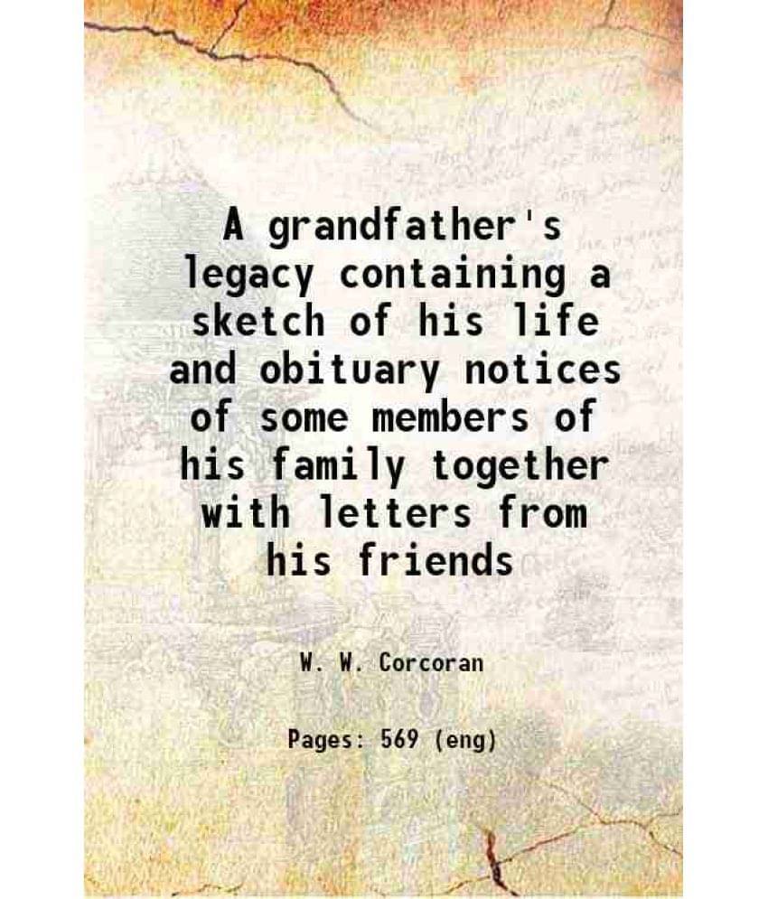     			A Grandfather'S Legacy Containing A Sketch Of His Life And Obituary Notices Of Some Members Of His Family Together With Lette-..