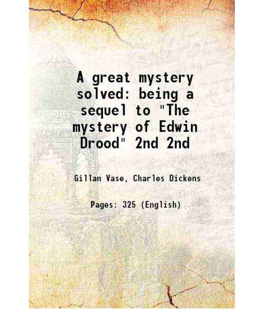 A Great Mystery Solved Being A Sequel To The Mystery Of Edwin Drood Volume 2Nd 1878 A Great Mystery Solved Being A Sequel To The Mystery Of Edwin Drood Volume 2Nd 1878