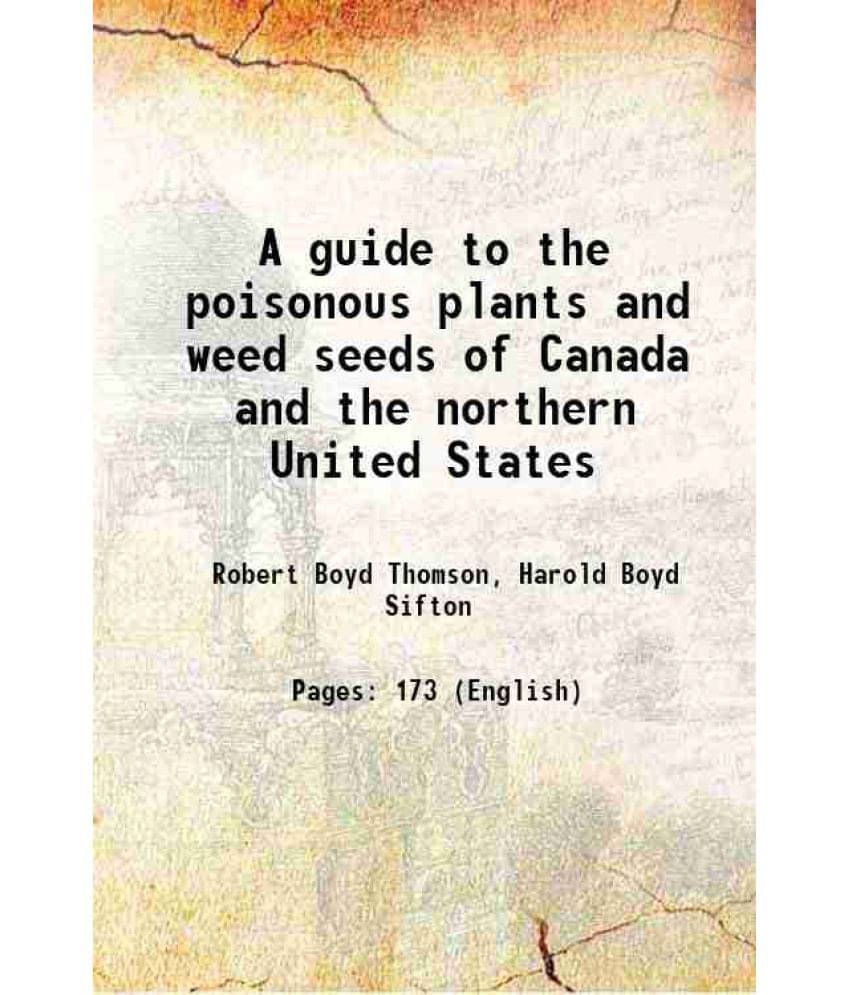 A Guide To The Poisonous Plants And Weed Seeds Of Canada And The Northern United States 1922 A Guide To The Poisonous Plants And Weed Seeds Of Canada And The Northern United States 1922