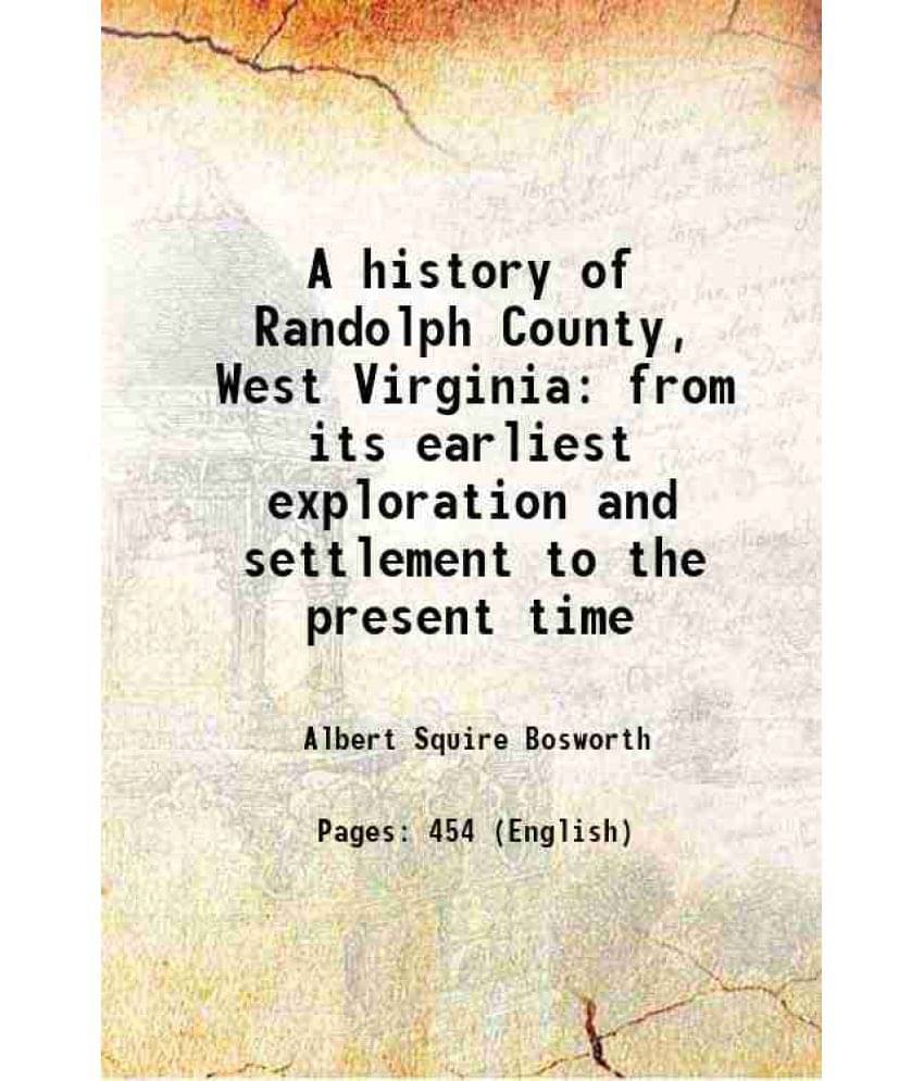 A History Of Randolph County, West Virginia From Its Earliest Exploration And Settlement To The Present Time 1916 A History Of Randolph County, West Virginia From Its Earliest Exploration And Settlement To The Present Time 1916