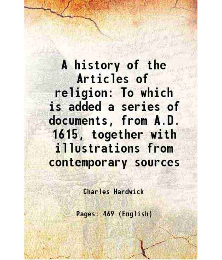 A History Of The Articles Of Religion To Which Is Added A Series Of Documents, From A.D. 1615, Together With Illustrations Fr-.. A History Of The Articles Of Religion To Which Is Added A Series Of Documents, From A.D. 1615, Together With Illustrations Fr-..