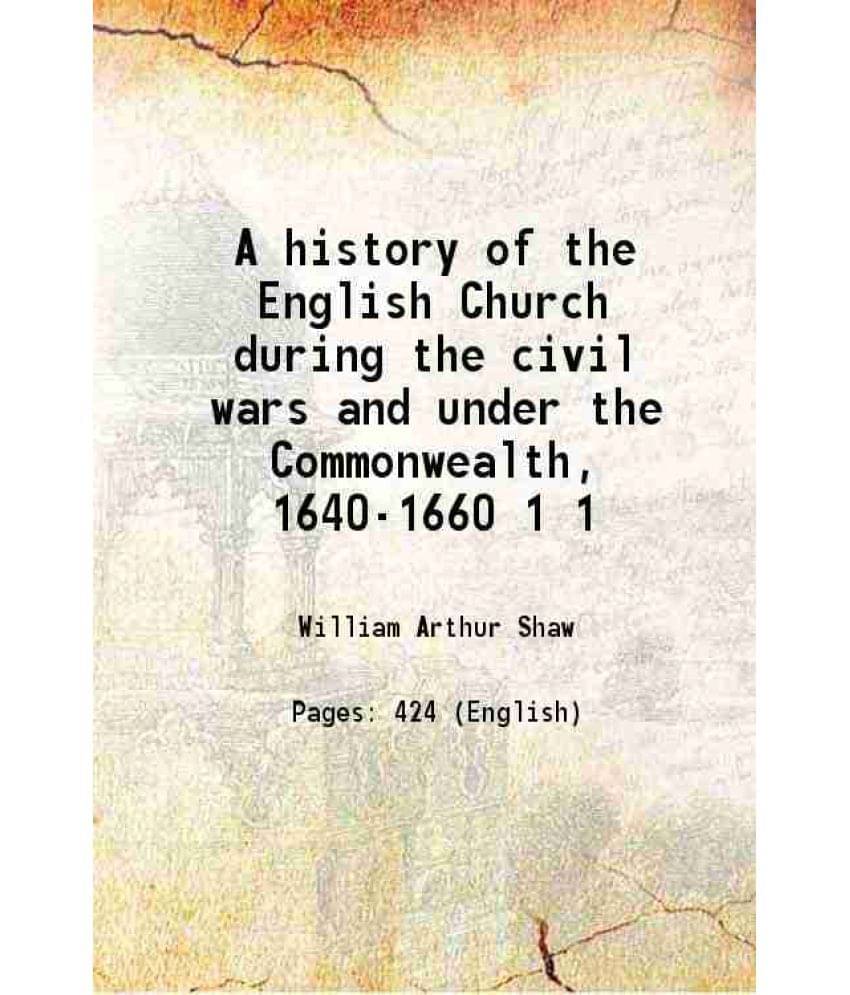 A History Of The English Church During The Civil Wars And Under The Commonwealth, 1640-1660 Volume 1 1900 A History Of The English Church During The Civil Wars And Under The Commonwealth, 1640-1660 Volume 1 1900