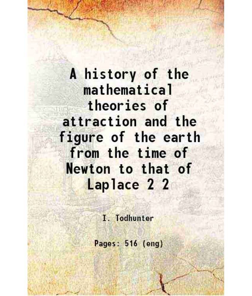 A History Of The Mathematical Theories Of Attraction And The Figure Of The Earth From The Time Of Newton To That Of Lapl Vol. 2.. A History Of The Mathematical Theories Of Attraction And The Figure Of The Earth From The Time Of Newton To That Of Lapl Vol. 2..