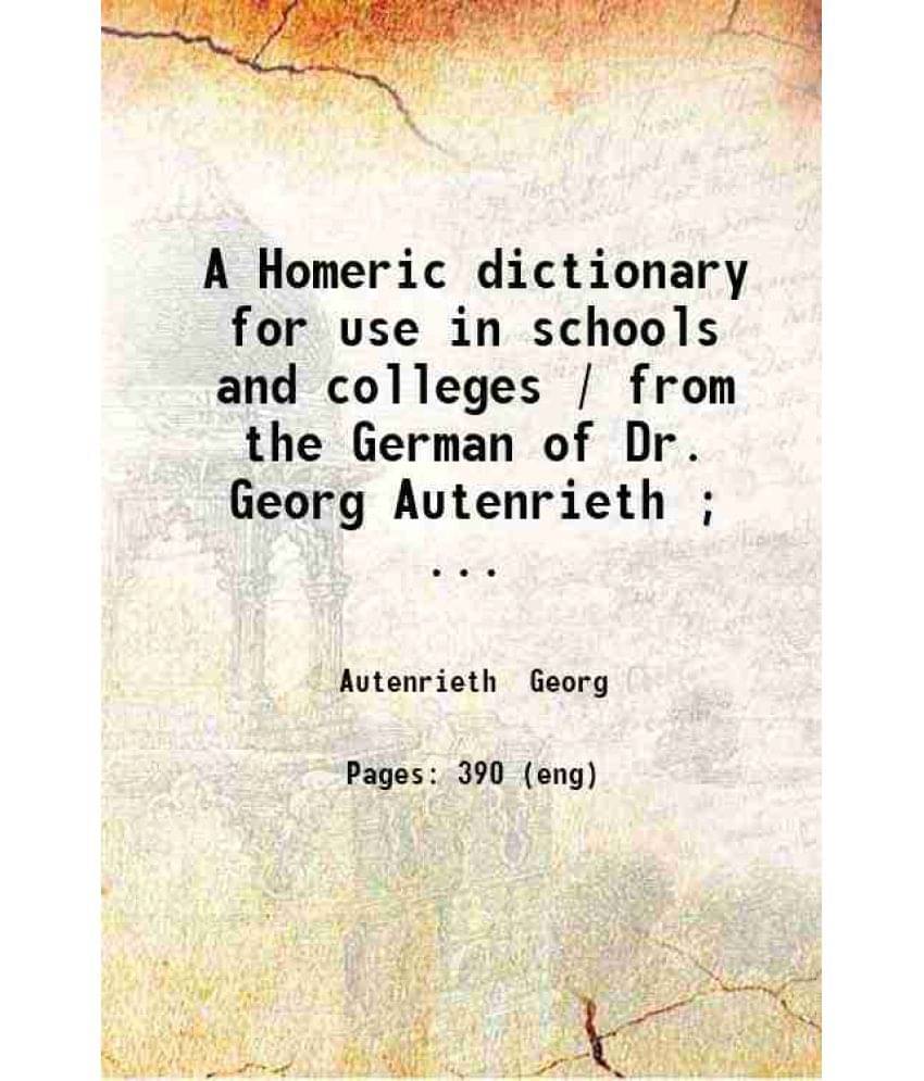 A Homeric Dictionary For Use In Schools And Colleges From The German Of Dr. Georg Autenrieth Translated With Additions And Co-.. A Homeric Dictionary For Use In Schools And Colleges From The German Of Dr. Georg Autenrieth Translated With Additions And Co-..