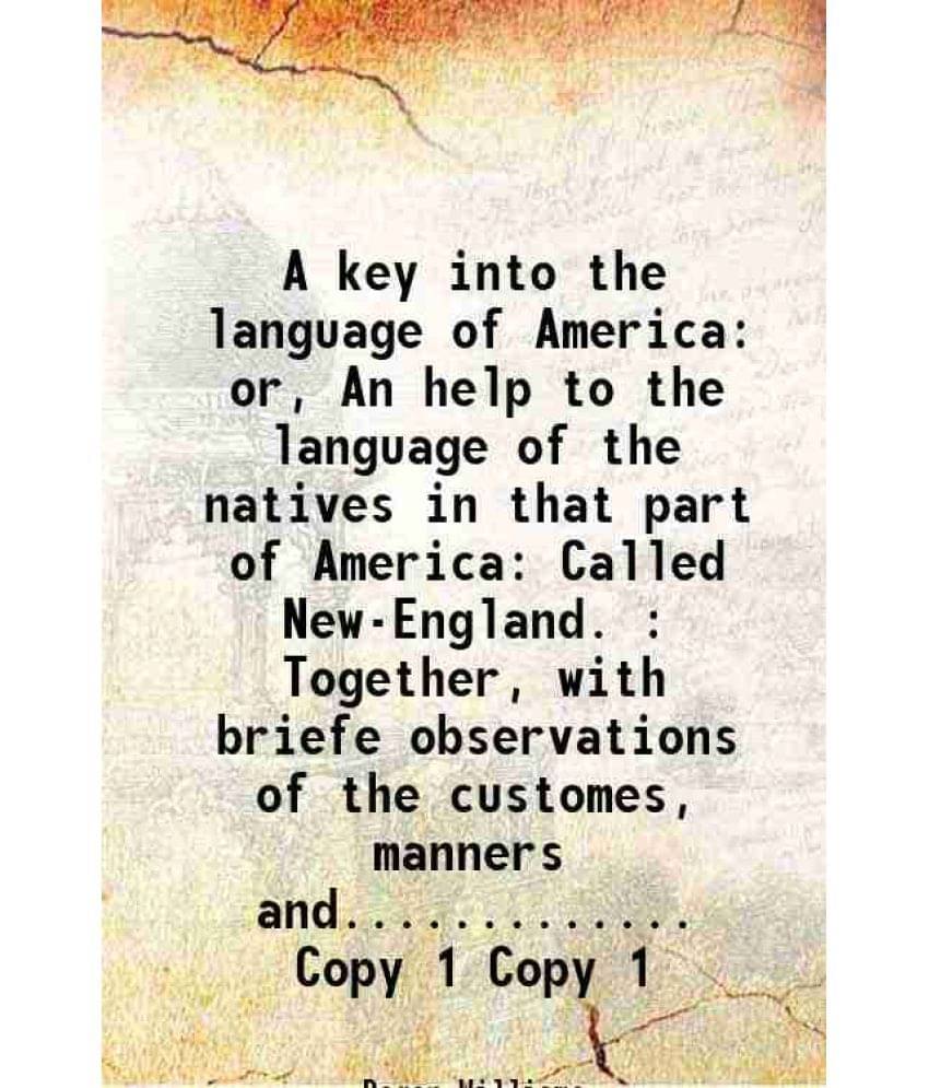 A Key Into The Language Of America: Or, An Help To The Language Of The Natives In That Part Of America Called New-E Vol. Copy 1.. A Key Into The Language Of America: Or, An Help To The Language Of The Natives In That Part Of America Called New-E Vol. Copy 1..