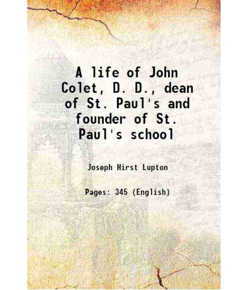 A Life Of John Colet, D. D., Dean Of St. Paul'S And Founder Of St. Paul'S School 1887 A Life Of John Colet, D. D., Dean Of St. Paul'S And Founder Of St. Paul'S School 1887