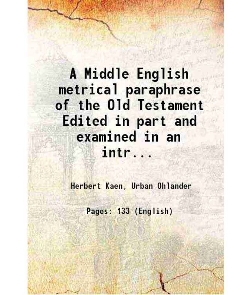 A Middle English Metrical Paraphrase Of The Old Testament Edited In Part And Examined In An Introduction By Herbert Kale Vol. 4.. A Middle English Metrical Paraphrase Of The Old Testament Edited In Part And Examined In An Introduction By Herbert Kale Vol. 4..