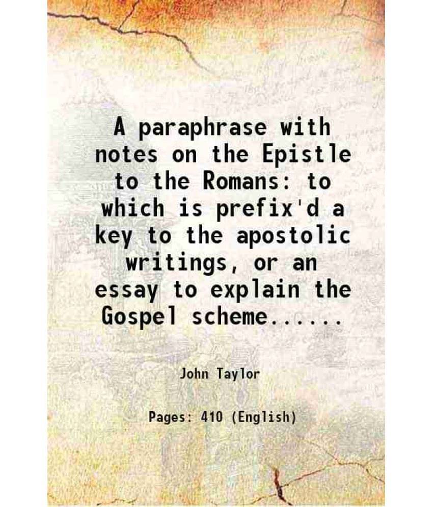 A Paraphrase With Notes On The Epistle To The Romans To Which Is Prefix'D A Key To The Apostolic Writings, Or An Essay To Exp-.. A Paraphrase With Notes On The Epistle To The Romans To Which Is Prefix'D A Key To The Apostolic Writings, Or An Essay To Exp-..
