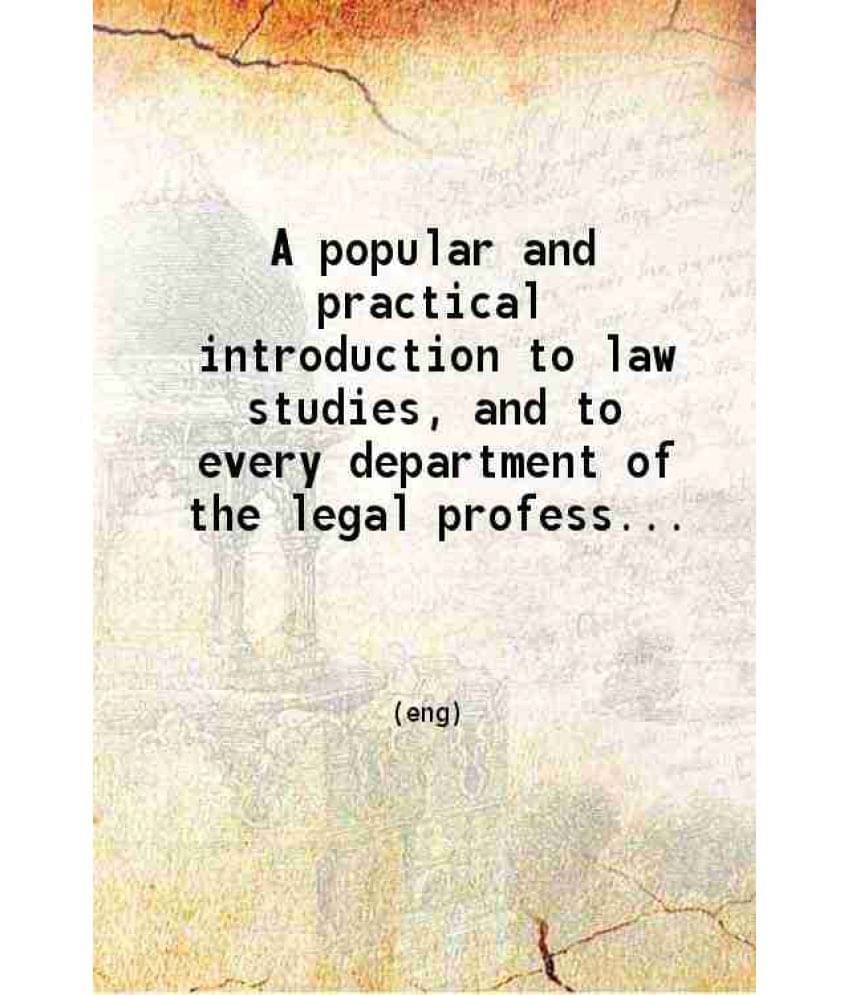    			A Popular And Practical Introduction To Law Studies And To Every Department Of The Legal Profession Civil Criminal And Eccles-..