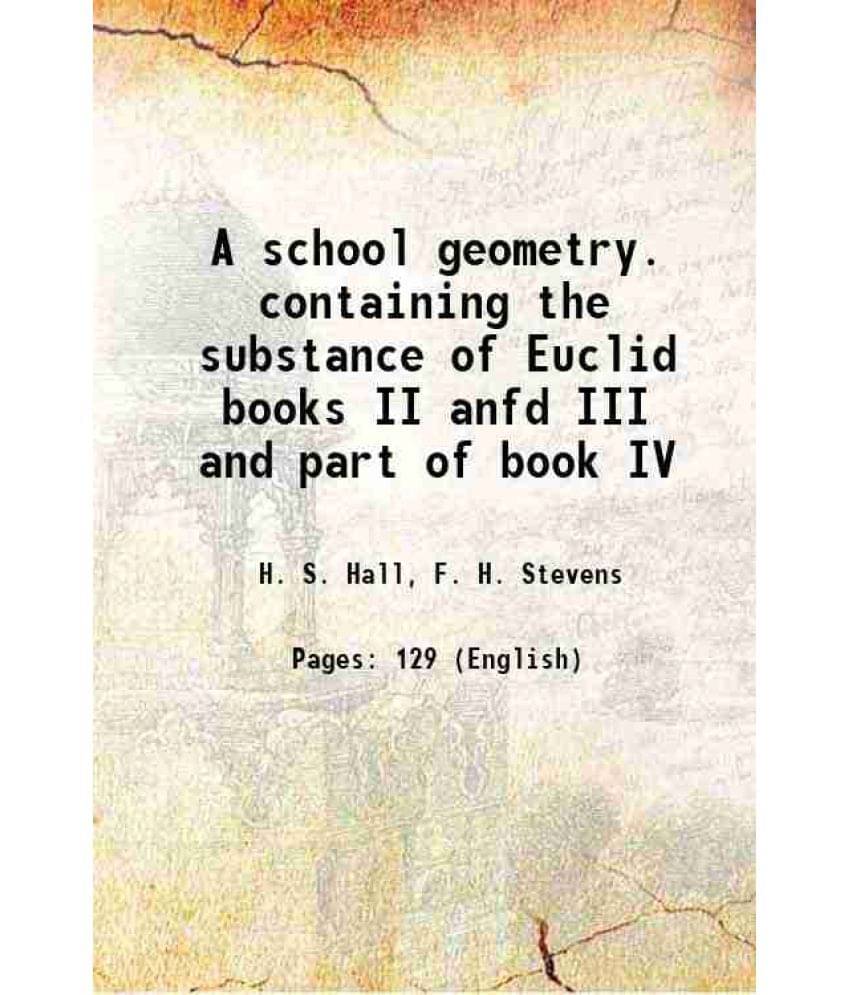 A School Geometry. Containing The Substance Of Euclid Books Ii Anfd Iii And Part Of Book Iv 1917 A School Geometry. Containing The Substance Of Euclid Books Ii Anfd Iii And Part Of Book Iv 1917