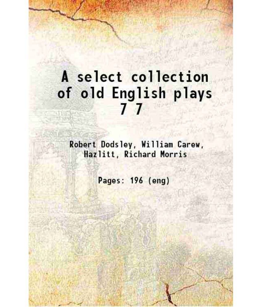 A Select Collection Of Old English Plays Volume 7 1874 A Select Collection Of Old English Plays Volume 7 1874
