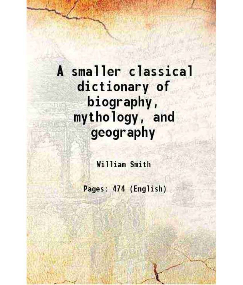 A Smaller Classical Dictionary Of Biography, Mythology, And Geography 1860 A Smaller Classical Dictionary Of Biography, Mythology, And Geography 1860