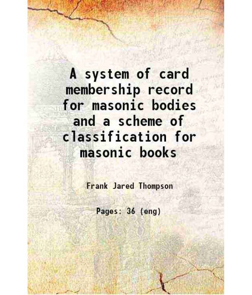 A System Of Card Membership Record For Masonic Bodies And A Scheme Of Classification For Masonic Books 1910 A System Of Card Membership Record For Masonic Bodies And A Scheme Of Classification For Masonic Books 1910