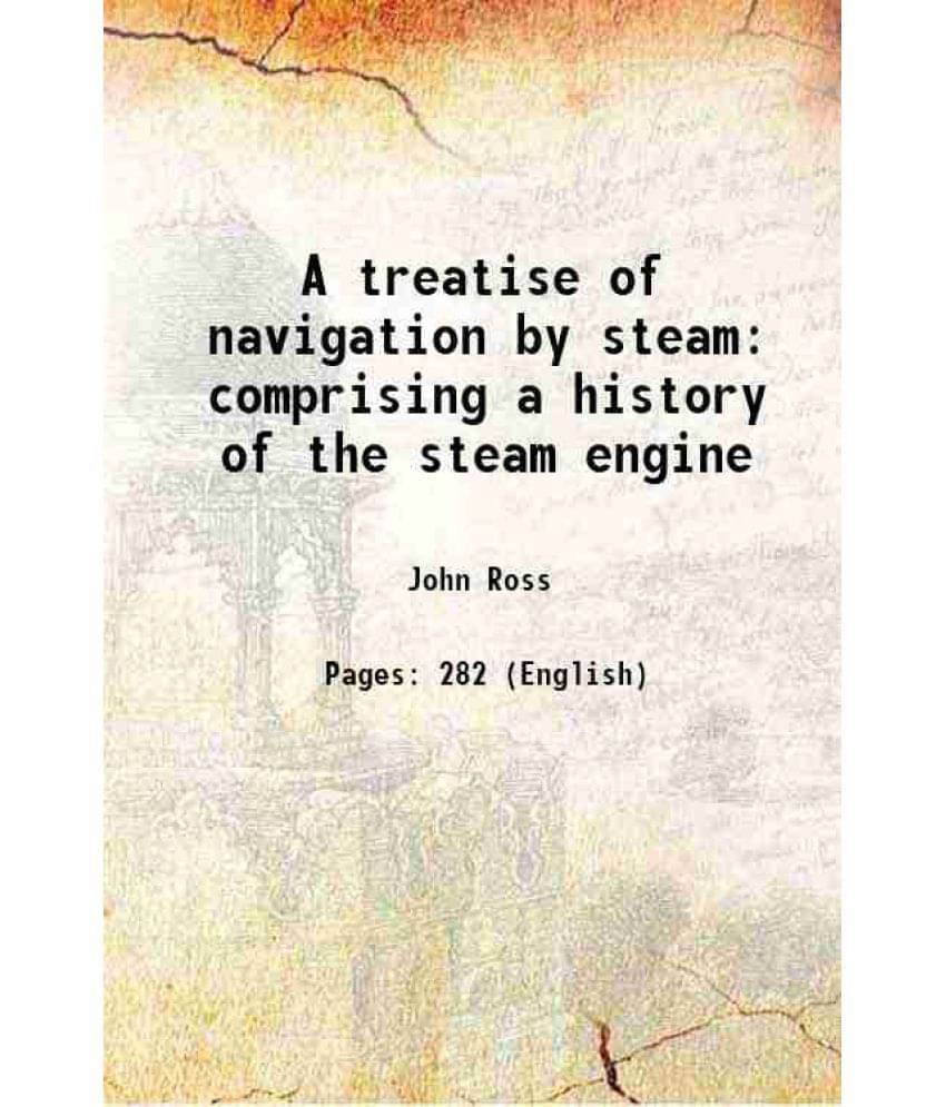     			A Treatise Of Navigation By Steam Comprising A History Of The Steam Engine 1837