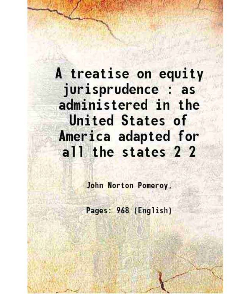 A Treatise On Equity Jurisprudence : As Administered In The United States Of America Adapted For All The States Volume 2 1905 A Treatise On Equity Jurisprudence : As Administered In The United States Of America Adapted For All The States Volume 2 1905