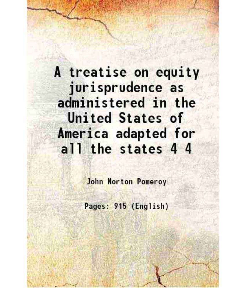 A Treatise On Equity Jurisprudence As Administered In The United States Of America Adapted For All The States Volume 4 1905 A Treatise On Equity Jurisprudence As Administered In The United States Of America Adapted For All The States Volume 4 1905