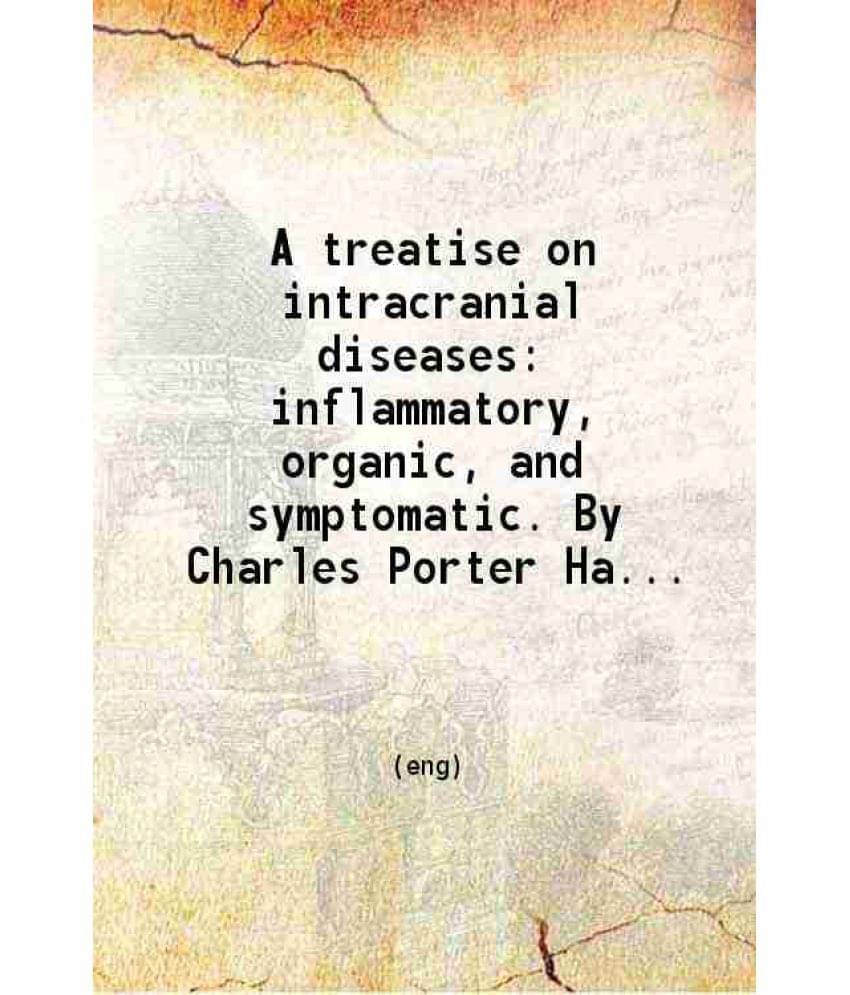 A Treatise On Intracranial Diseases: Inflammatory Organic And Symptomatic 1884 A Treatise On Intracranial Diseases: Inflammatory Organic And Symptomatic 1884
