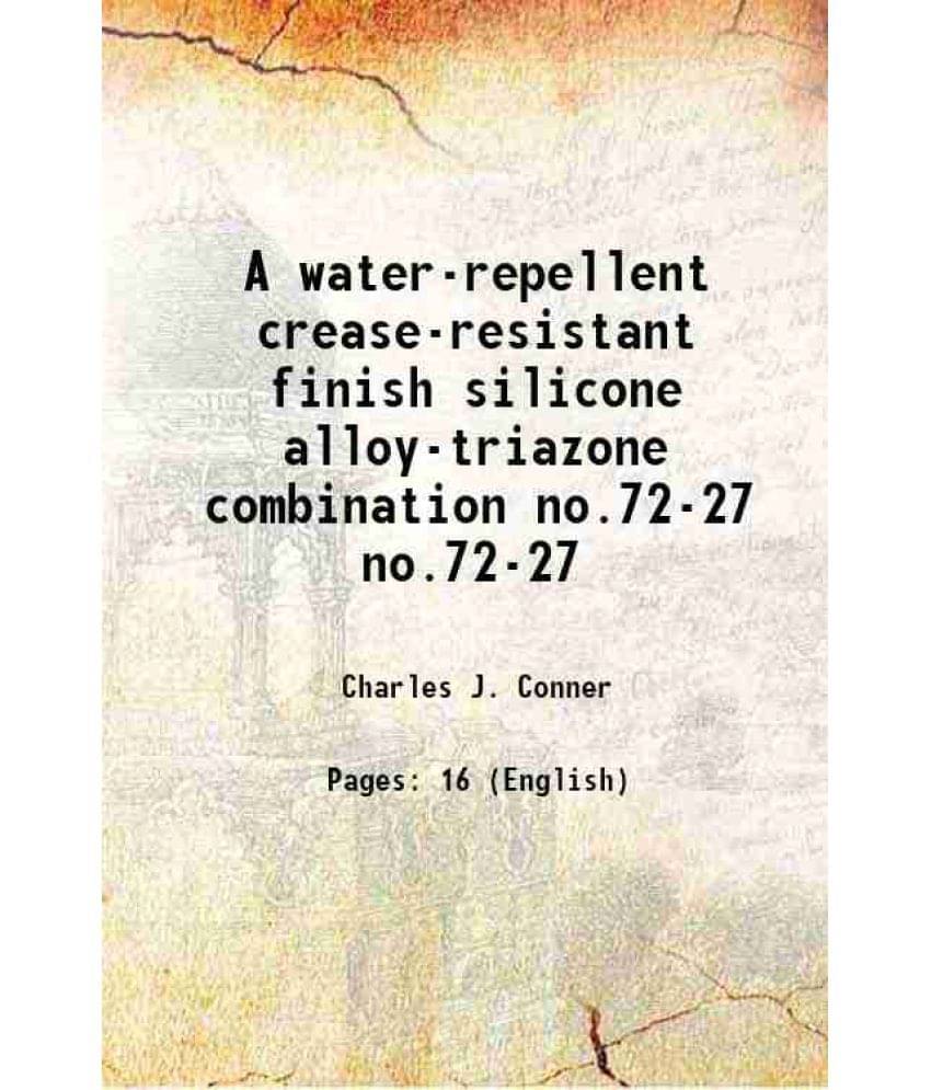 A Water-Repellent Crease-Resistant Finish Silicone Alloy-Triazone Combination Volume No.72-27 1963 A Water-Repellent Crease-Resistant Finish Silicone Alloy-Triazone Combination Volume No.72-27 1963