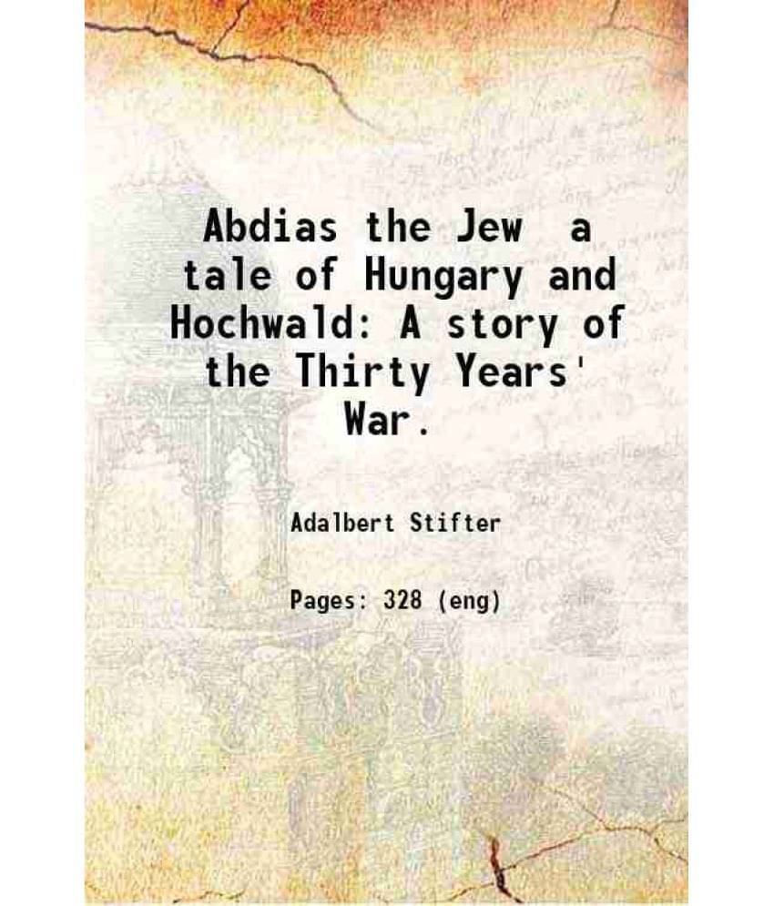 Abdias The Jew A Tale Of Hungary And Hochwald A Story Of The Thirty Years' War. 1851 Abdias The Jew A Tale Of Hungary And Hochwald A Story Of The Thirty Years' War. 1851