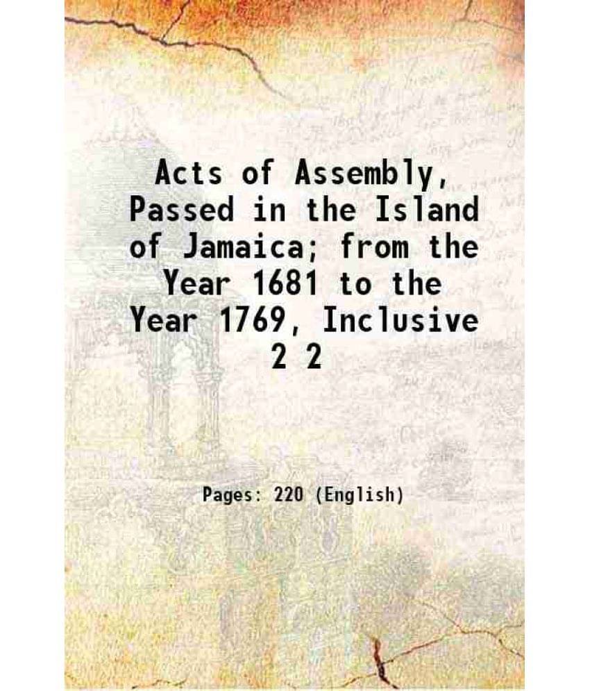 Acts Of Assembly, Passed In The Island Of Jamaica From The Year 1681 To The Year 1769, Inclusive Volume 2 1771 Acts Of Assembly, Passed In The Island Of Jamaica From The Year 1681 To The Year 1769, Inclusive Volume 2 1771