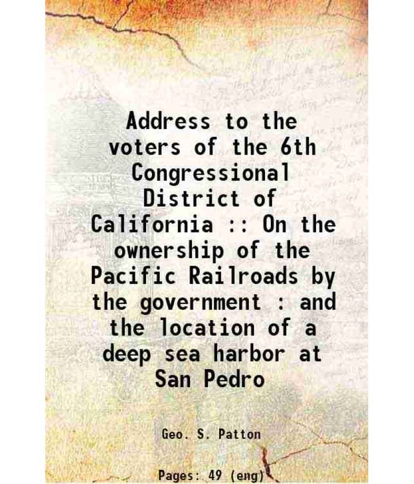     			Address To The Voters Of The 6Th Congressional District Of California : On The Ownership Of The Pacific Railroads By The Gove-..