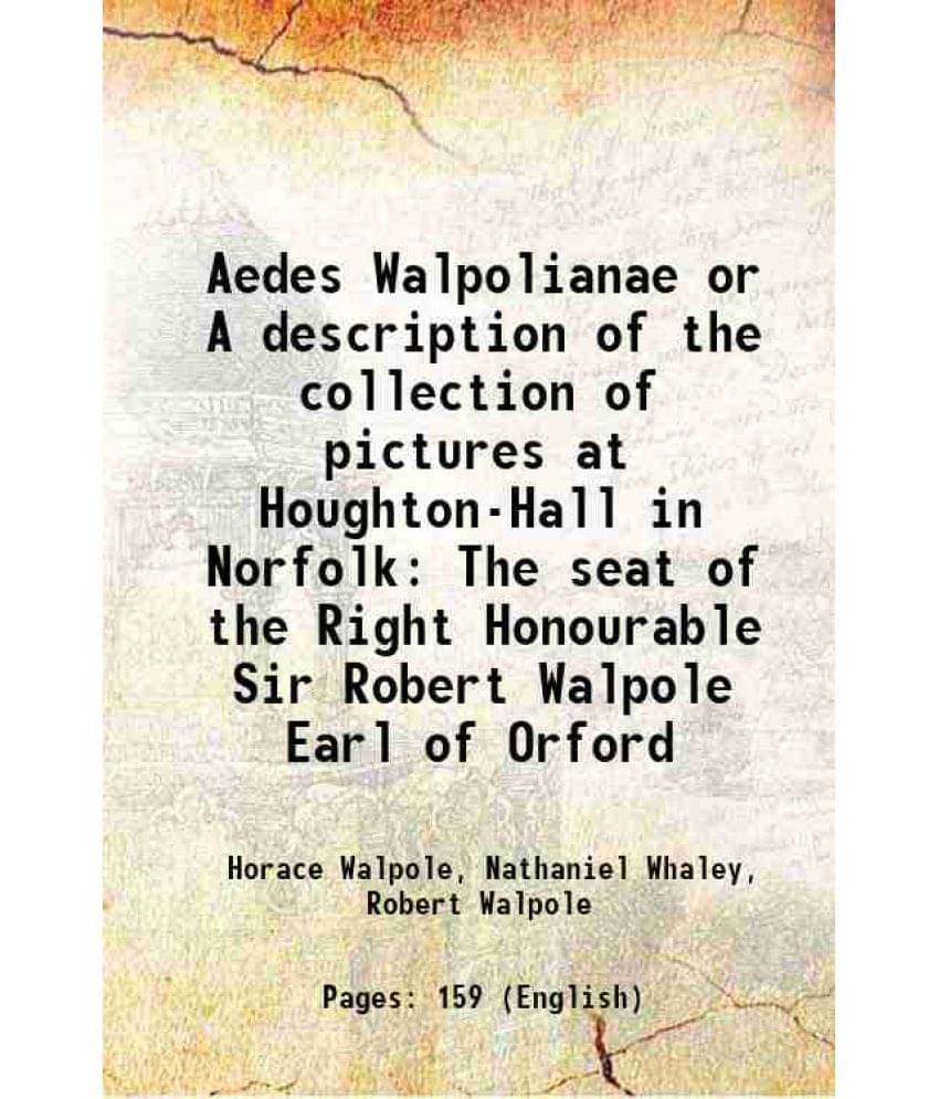 Aedes Walpolianae Or A Description Of The Collection Of Pictures At Houghton-Hall In Norfolk The Seat Of The Right Honourable-.. Aedes Walpolianae Or A Description Of The Collection Of Pictures At Houghton-Hall In Norfolk The Seat Of The Right Honourable-..