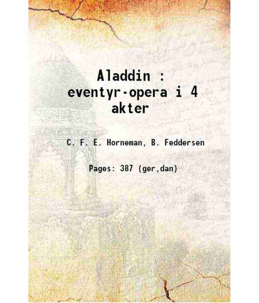 Aladdin : Eventyr-Opera I 4 Akter 1893 Aladdin : Eventyr-Opera I 4 Akter 1893