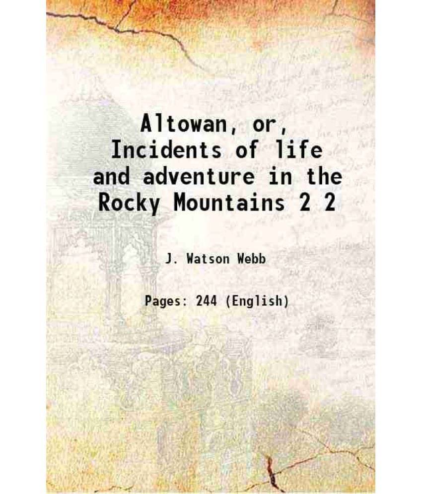 Altowan, Or, Incidents Of Life And Adventure In The Rocky Mountains Volume 2 1846 Altowan, Or, Incidents Of Life And Adventure In The Rocky Mountains Volume 2 1846