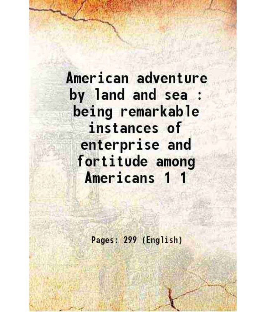 American Adventure By Land And Sea : Being Remarkable Instances Of Enterprise And Fortitude Among Americans Volume 1 1900 American Adventure By Land And Sea : Being Remarkable Instances Of Enterprise And Fortitude Among Americans Volume 1 1900