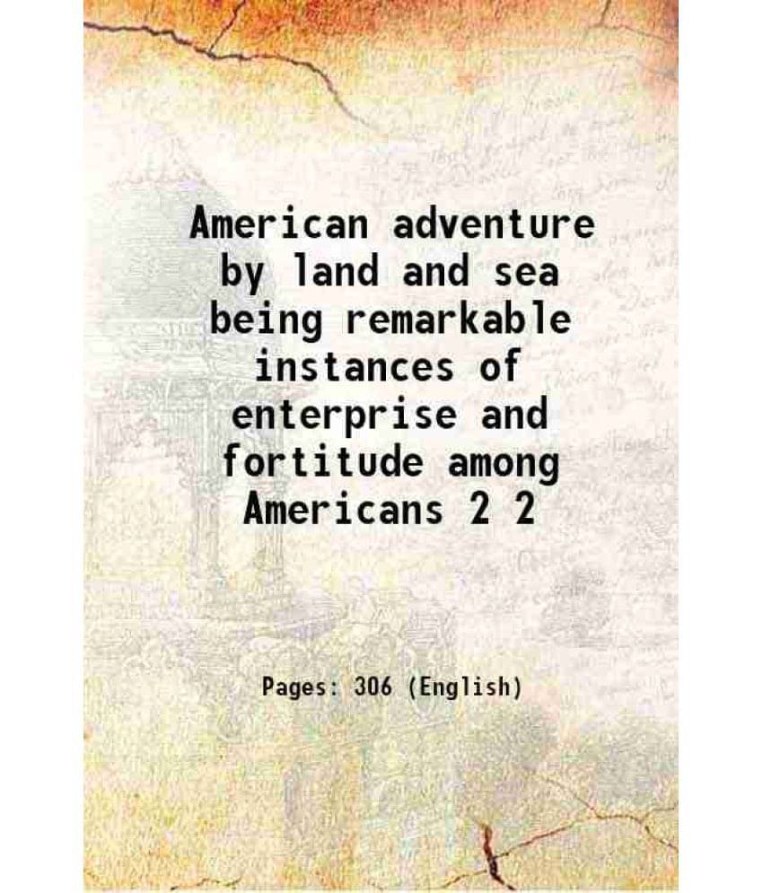     			American Adventure By Land And Sea Being Remarkable Instances Of Enterprise And Fortitude Among Americans Volume 2 1900