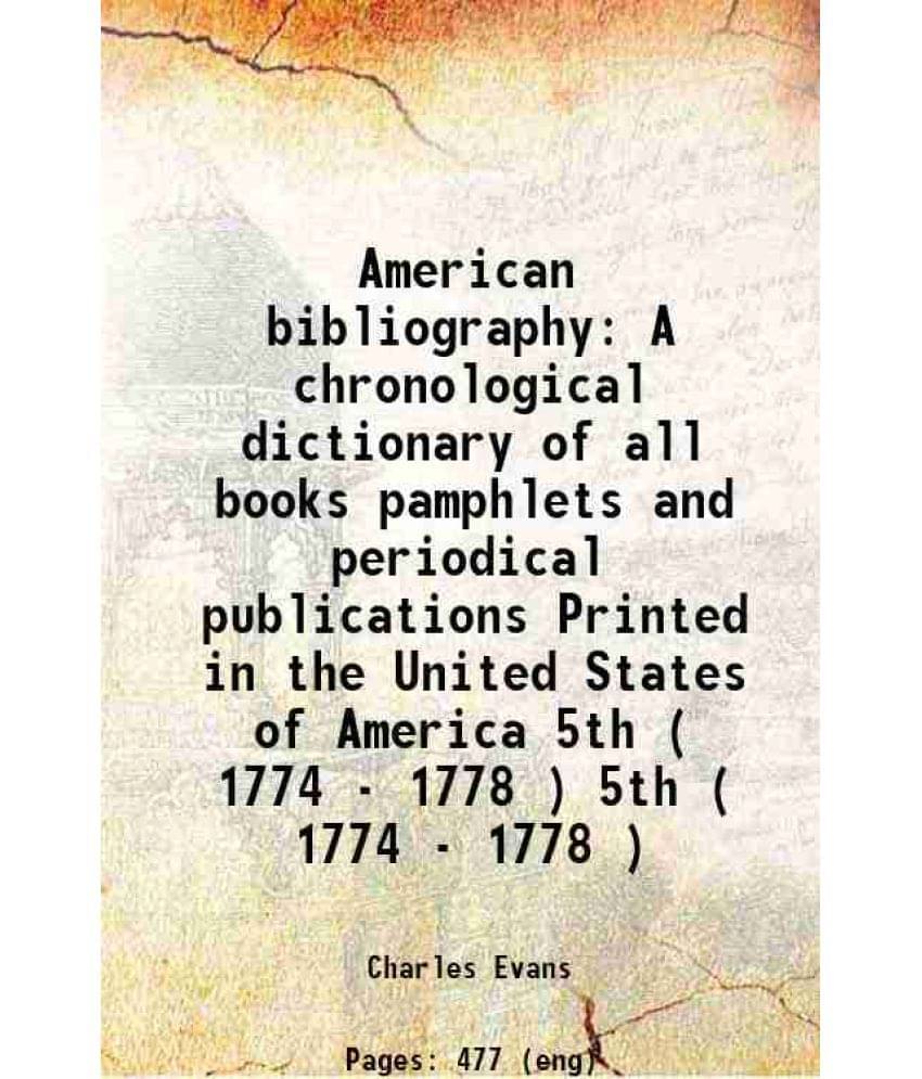 American Bibliography A Chronological Dictionary Of All Books Pamphlets And Periodical Publications Pr Vol. 5th ( 1774 - 1778 ).. American Bibliography A Chronological Dictionary Of All Books Pamphlets And Periodical Publications Pr Vol. 5th ( 1774 - 1778 )..