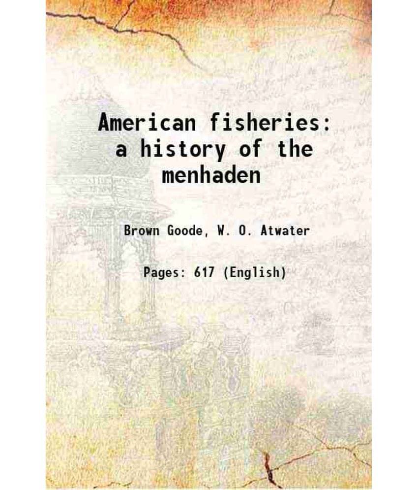 American Fisheries: A History Of The Menhaden 1880 American Fisheries: A History Of The Menhaden 1880