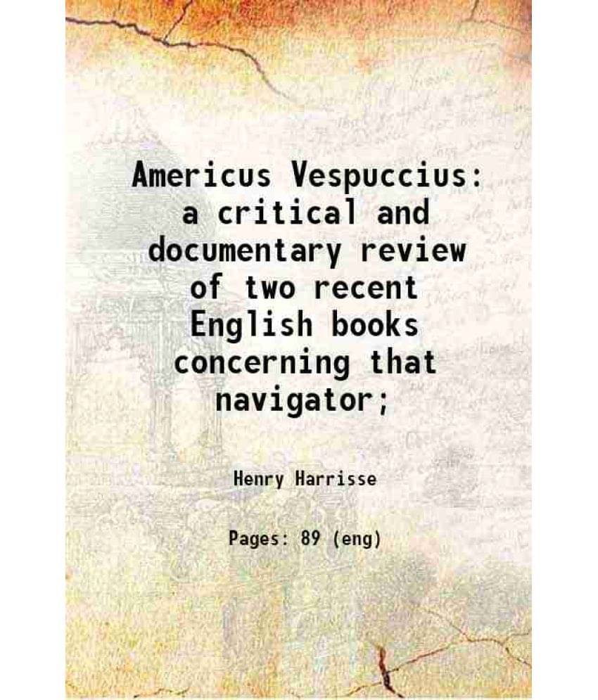 Americus Vespuccius A Critical And Documentary Review Of Two Recent English Books Concerning That Navigator 1895 Americus Vespuccius A Critical And Documentary Review Of Two Recent English Books Concerning That Navigator 1895