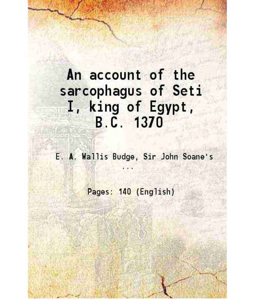 An Account Of The Sarcophagus Of Seti I, King Of Egypt, B.C. 1370 1908 An Account Of The Sarcophagus Of Seti I, King Of Egypt, B.C. 1370 1908